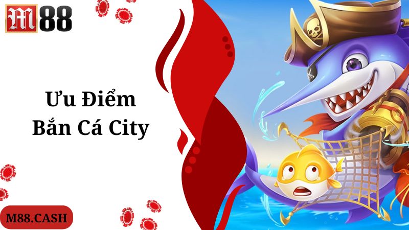 Bắn cá City M88: Game bắn cá online đang top thịnh hành 2 Bắn cá City tích hợp nhiều ưu điểm đặc biệt