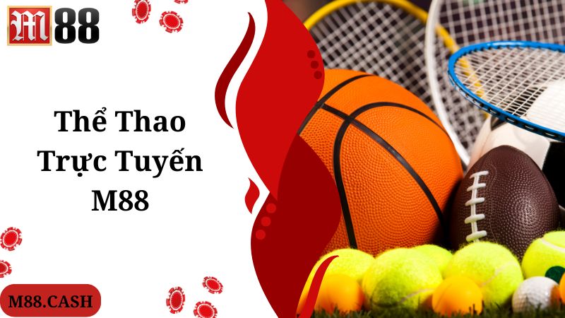 M88 Thể thao trực tuyến: Cá cược giải trí hấp dẫn bậc nhất 1 Chia sẻ thông tin giới thiệu về chuyên mục M88 thể thao trực tuyến