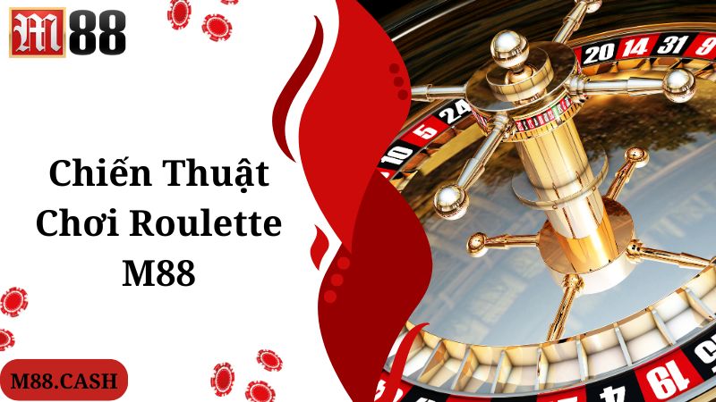M88 Roulette: Trò chơi cá cược trực tuyến siêu giải trí 5 Chiến thuật nên biết khi bạn tham gia M88 Roulette