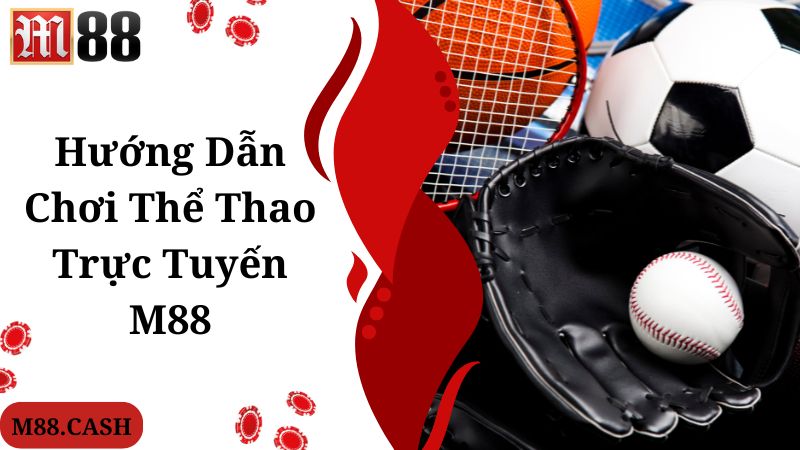 M88 Thể thao trực tuyến: Cá cược giải trí hấp dẫn bậc nhất 4 Hướng dẫn nhanh thao tác truy cập M88 thể thao trực tuyến