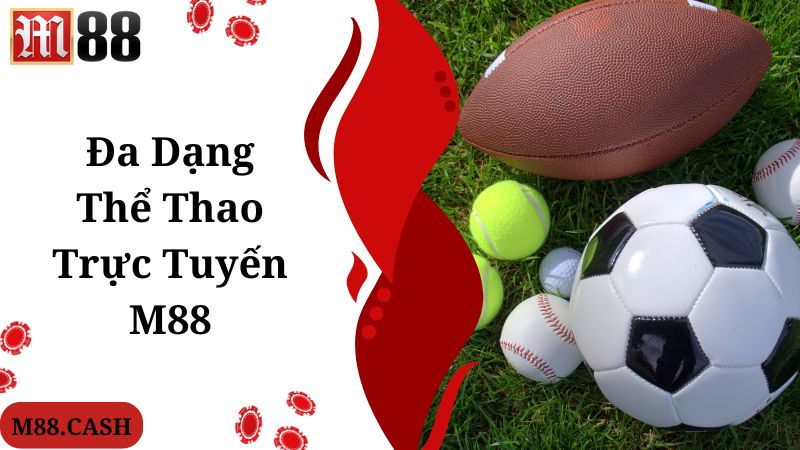 M88 Thể thao trực tuyến: Cá cược giải trí hấp dẫn bậc nhất 3 M88 thể thao trực tuyến mang đến nhiều bộ môn giải trí