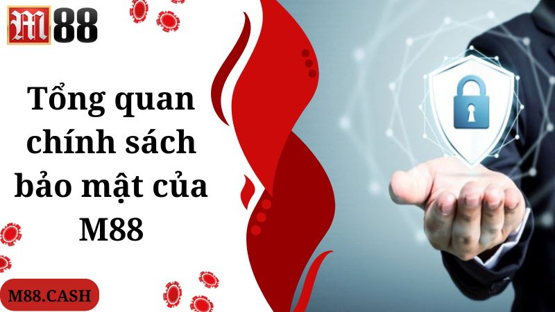 Chính sách bảo mật M88: Cập nhật quy định 2025 1 Tổng quan chính sách bảo mật của M88